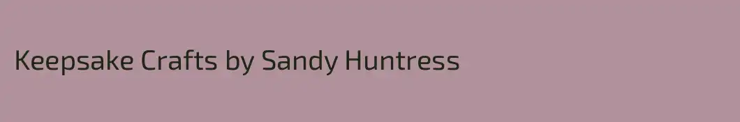 Keepsake Crafts by Sandy Huntress